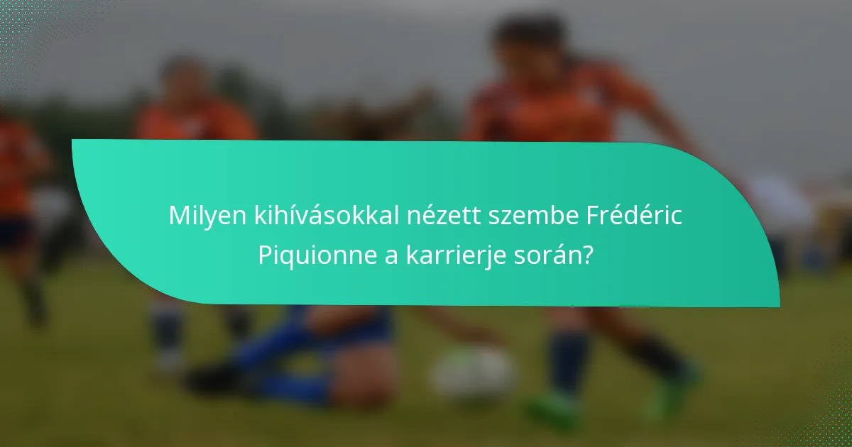 Milyen kihívásokkal nézett szembe Frédéric Piquionne a karrierje során?