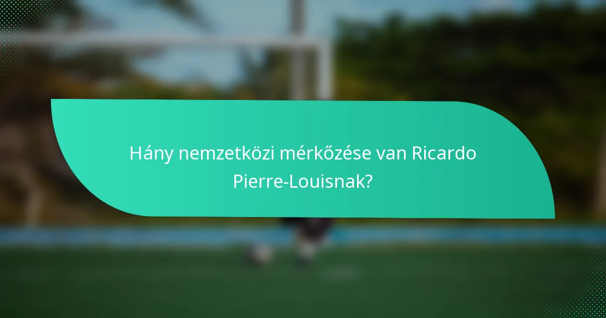 Hány nemzetközi mérkőzése van Ricardo Pierre-Louisnak?