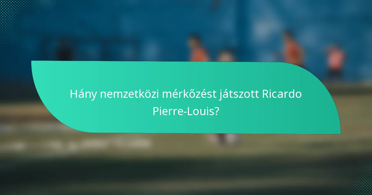 Hány nemzetközi mérkőzést játszott Ricardo Pierre-Louis?