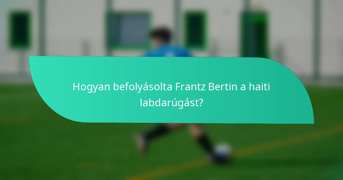 Hogyan befolyásolta Frantz Bertin a haiti labdarúgást?
