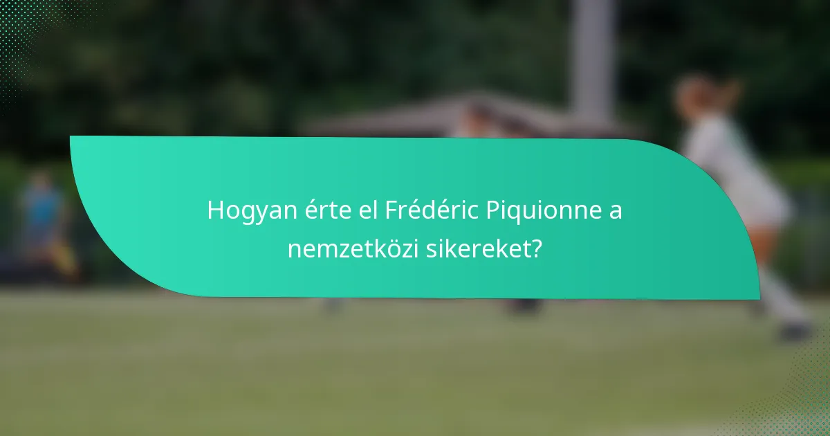 Hogyan érte el Frédéric Piquionne a nemzetközi sikereket?