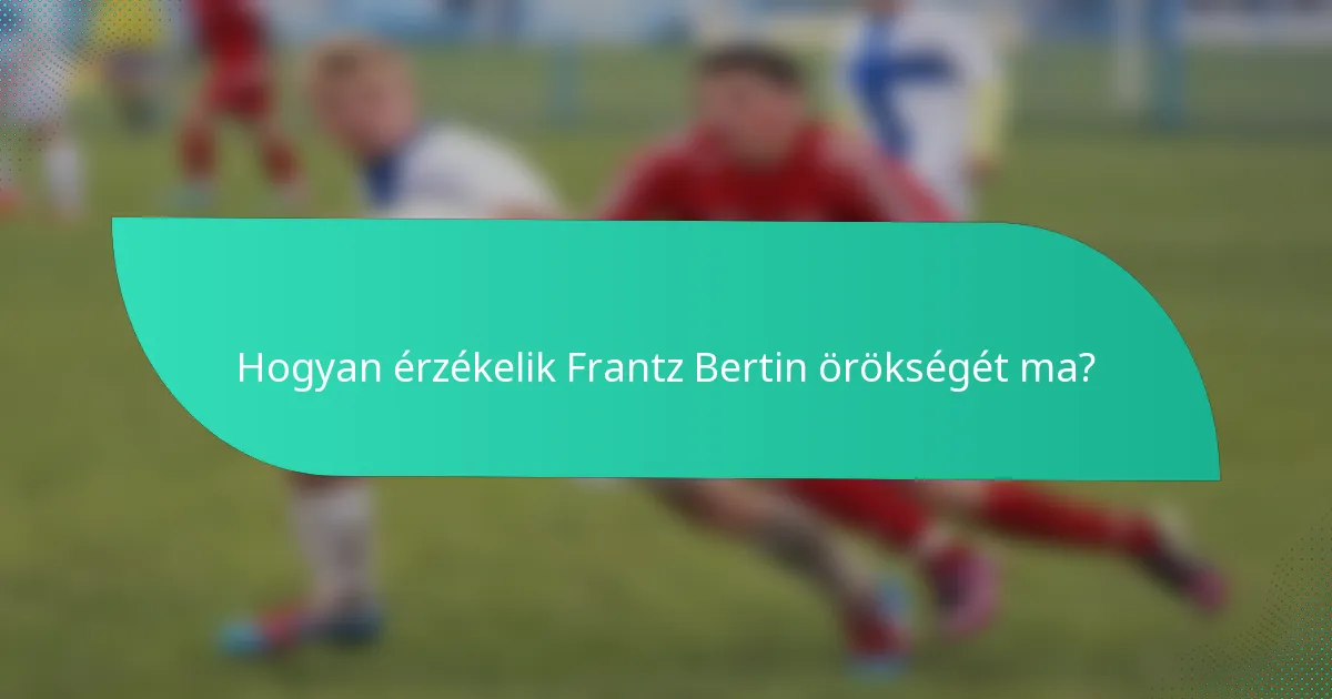 Hogyan érzékelik Frantz Bertin örökségét ma?