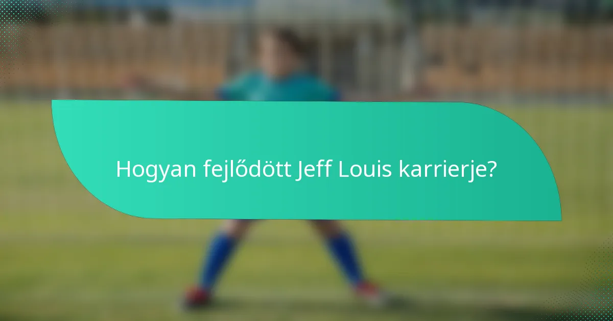 Hogyan fejlődött Jeff Louis karrierje?