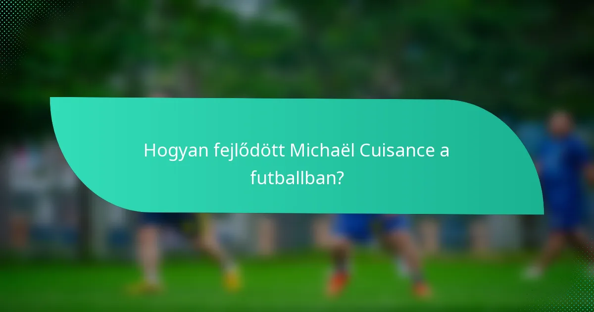 Hogyan fejlődött Michaël Cuisance a futballban?