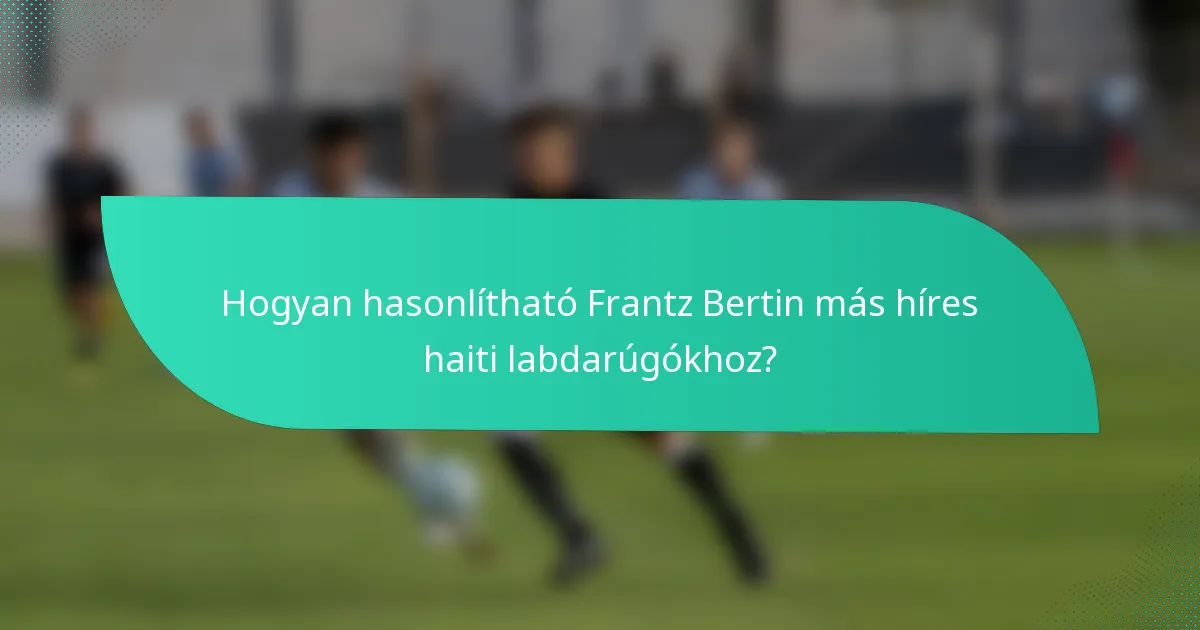 Hogyan hasonlítható Frantz Bertin más híres haiti labdarúgókhoz?