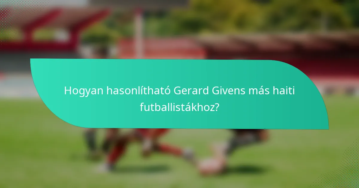 Hogyan hasonlítható Gerard Givens más haiti futballistákhoz?