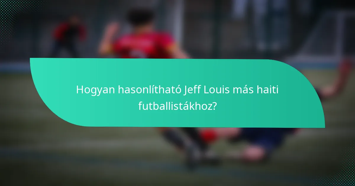 Hogyan hasonlítható Jeff Louis más haiti futballistákhoz?