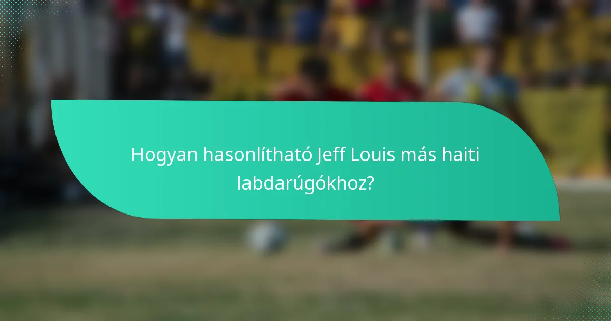 Hogyan hasonlítható Jeff Louis más haiti labdarúgókhoz?