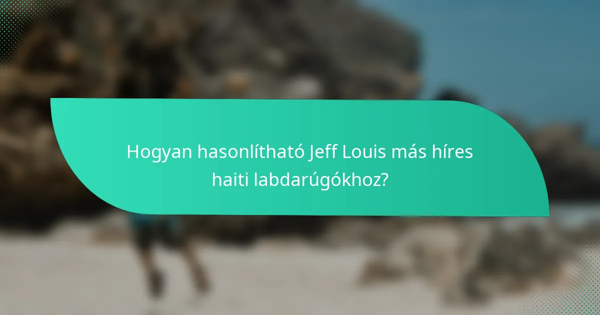 Hogyan hasonlítható Jeff Louis más híres haiti labdarúgókhoz?