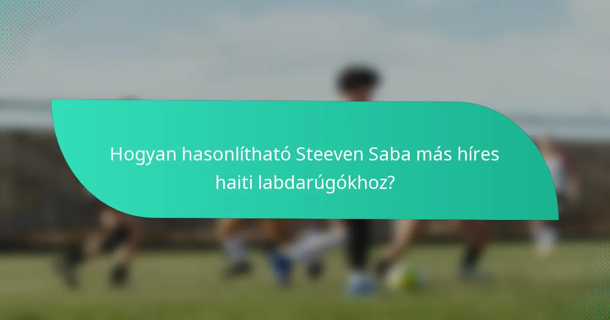 Hogyan hasonlítható Steeven Saba más híres haiti labdarúgókhoz?