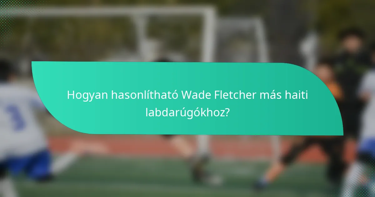 Hogyan hasonlítható Wade Fletcher más haiti labdarúgókhoz?