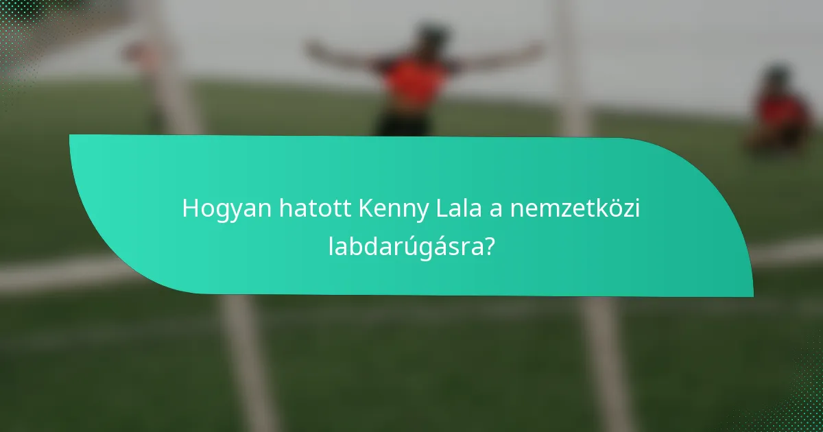 Hogyan hatott Kenny Lala a nemzetközi labdarúgásra?