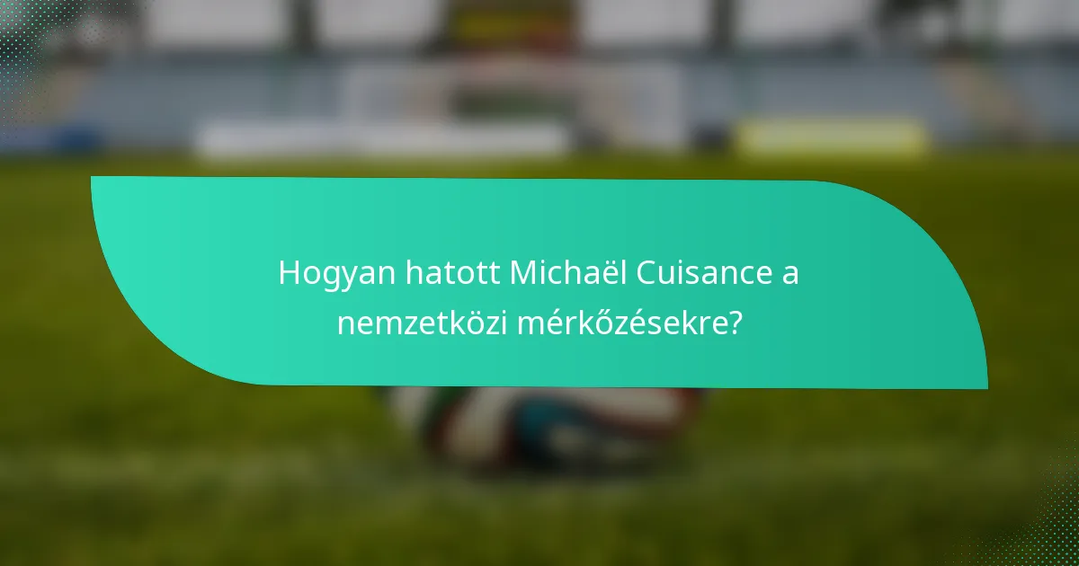Hogyan hatott Michaël Cuisance a nemzetközi mérkőzésekre?