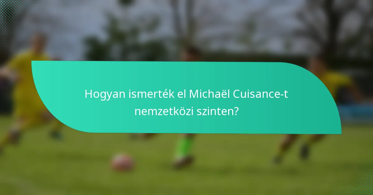 Hogyan ismerték el Michaël Cuisance-t nemzetközi szinten?