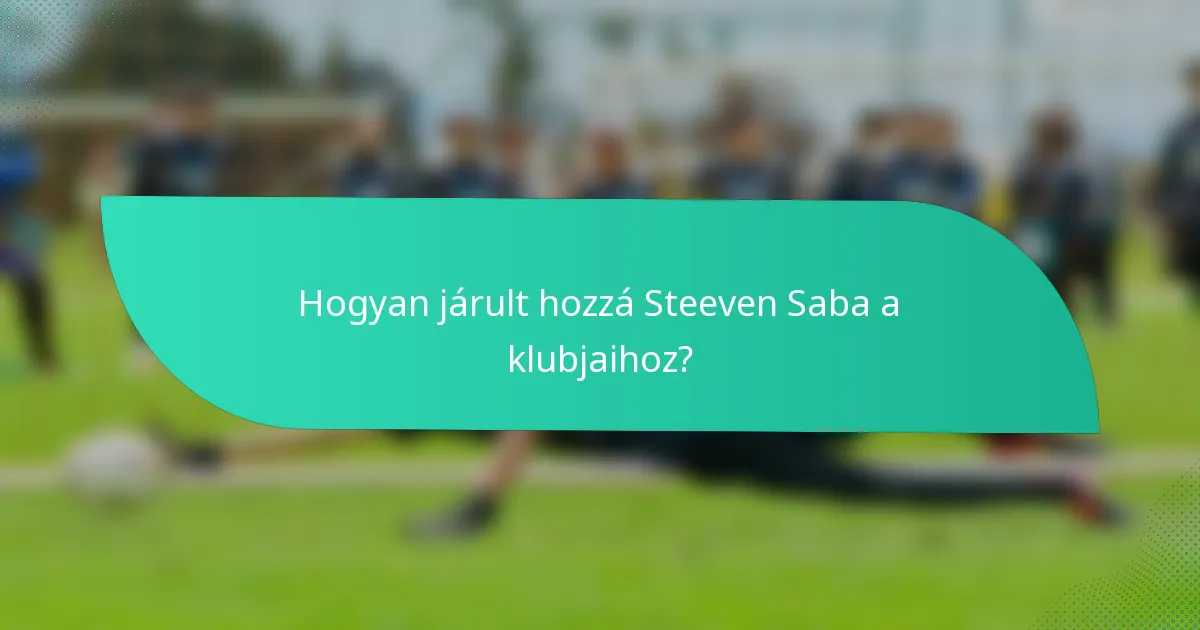 Hogyan járult hozzá Steeven Saba a klubjaihoz?