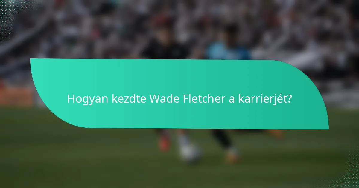 Hogyan kezdte Wade Fletcher a karrierjét?