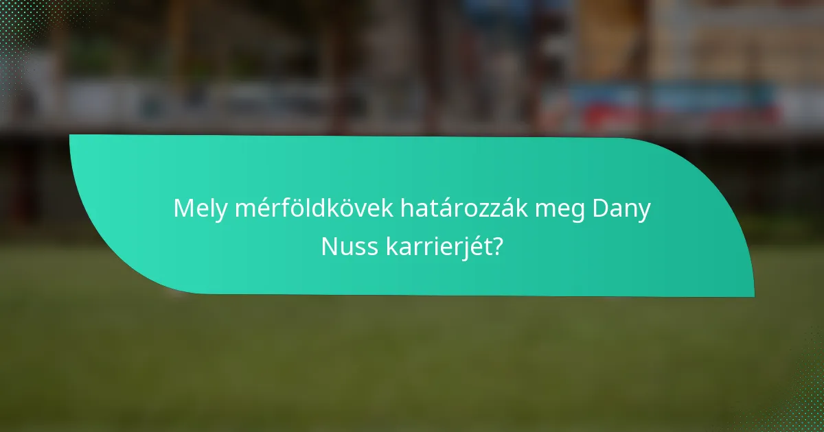 Mely mérföldkövek határozzák meg Dany Nuss karrierjét?