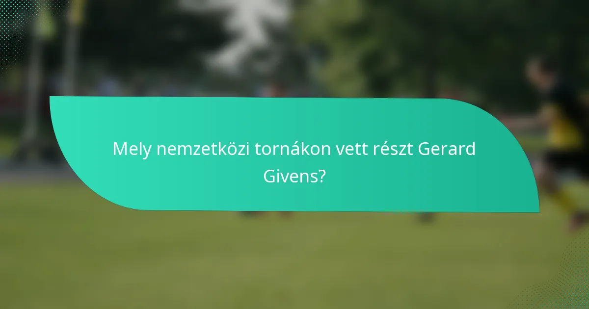 Mely nemzetközi tornákon vett részt Gerard Givens?