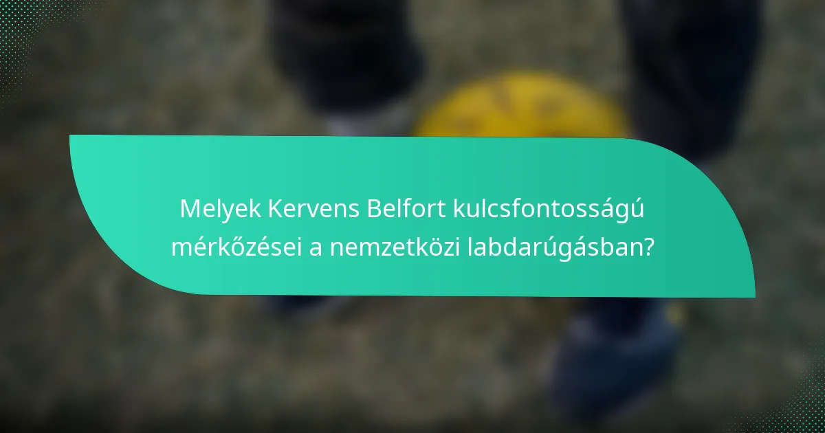 Melyek Kervens Belfort kulcsfontosságú mérkőzései a nemzetközi labdarúgásban?