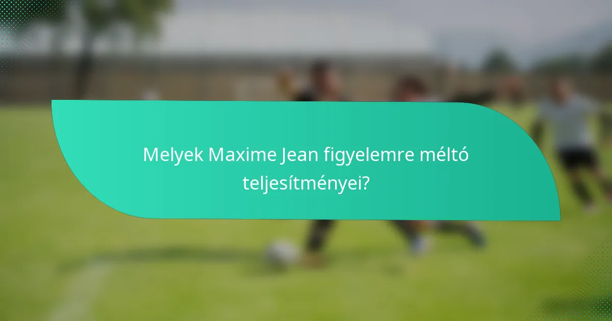 Melyek Maxime Jean figyelemre méltó teljesítményei?