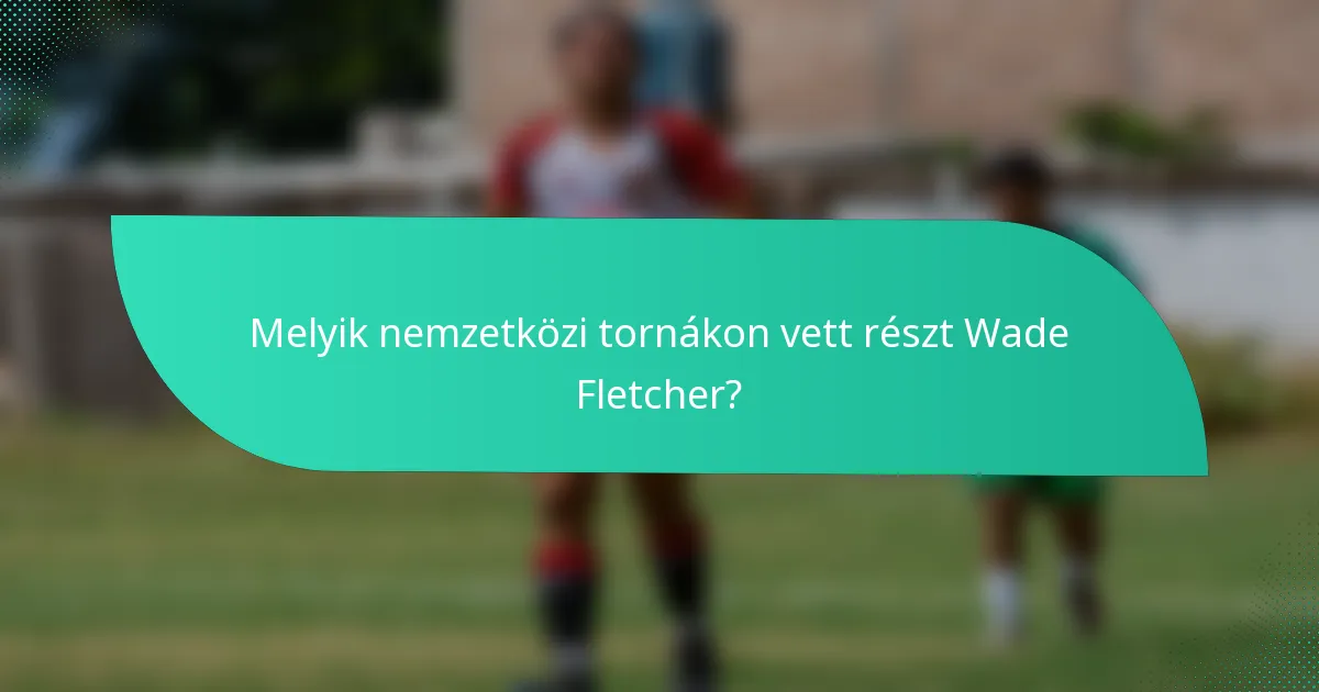 Melyik nemzetközi tornákon vett részt Wade Fletcher?