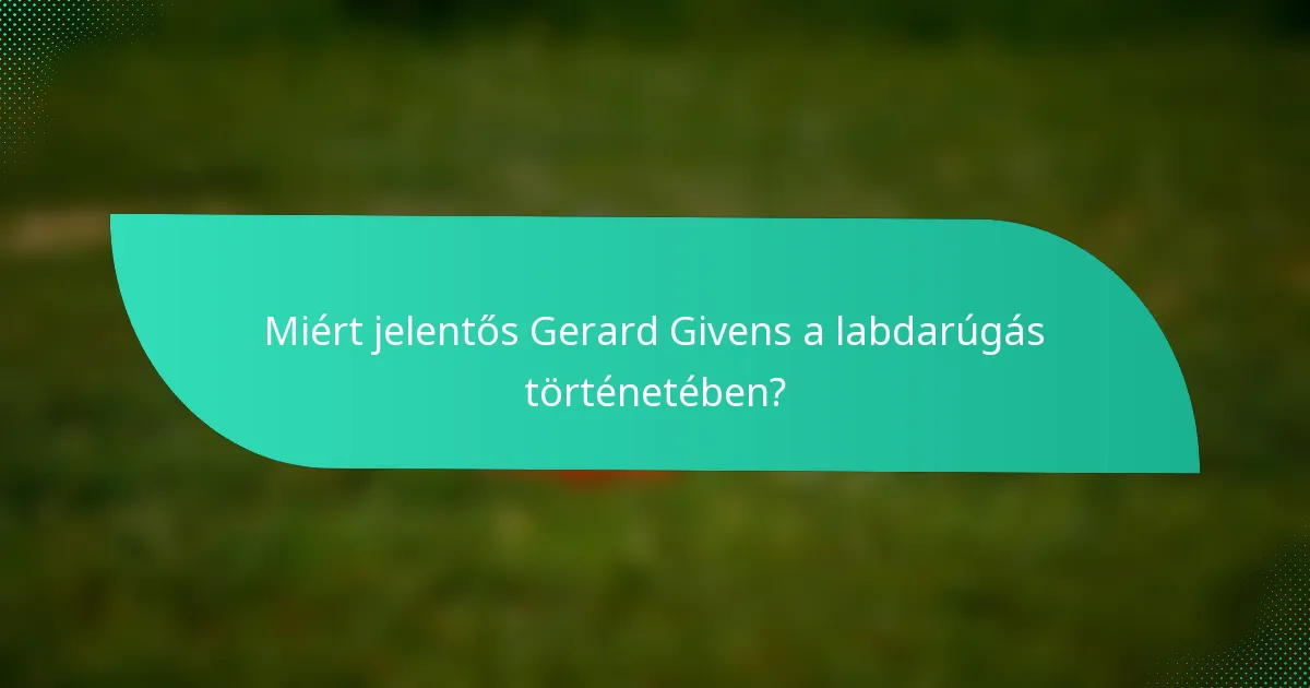 Miért jelentős Gerard Givens a labdarúgás történetében?