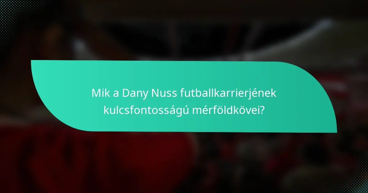 Mik a Dany Nuss futballkarrierjének kulcsfontosságú mérföldkövei?