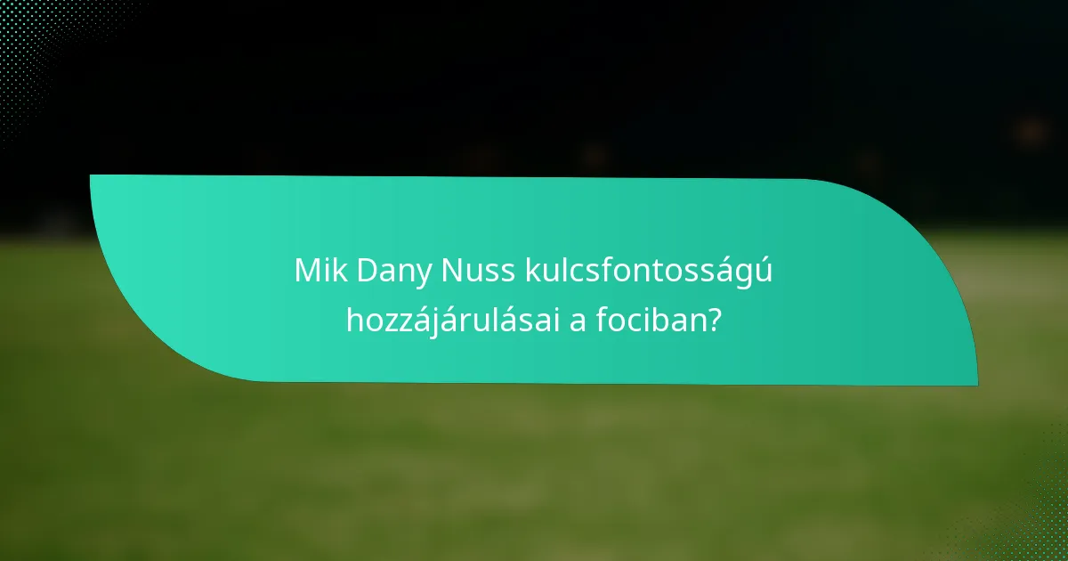 Mik Dany Nuss kulcsfontosságú hozzájárulásai a fociban?