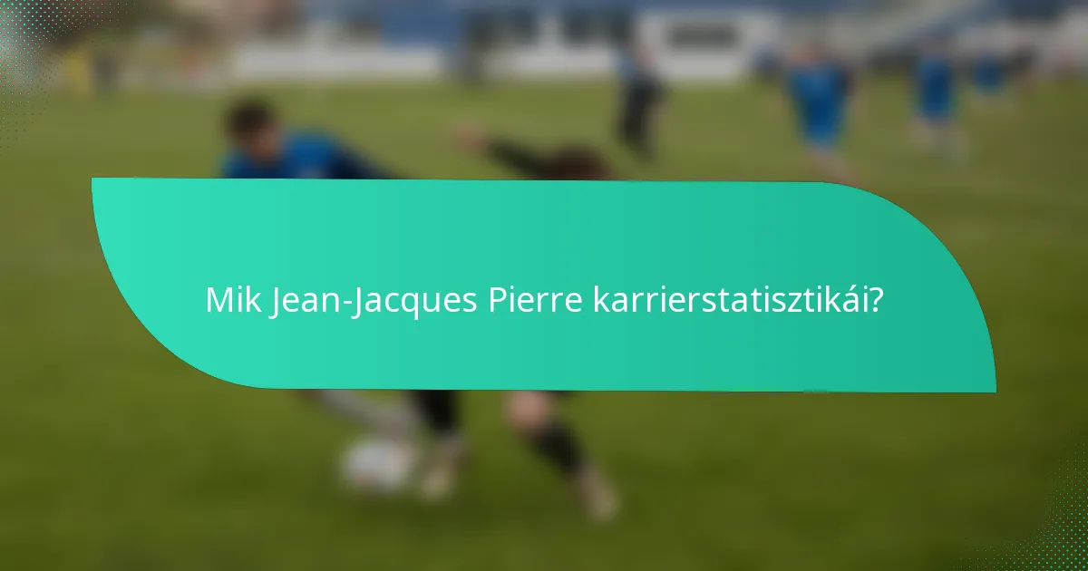 Mik Jean-Jacques Pierre karrierstatisztikái?