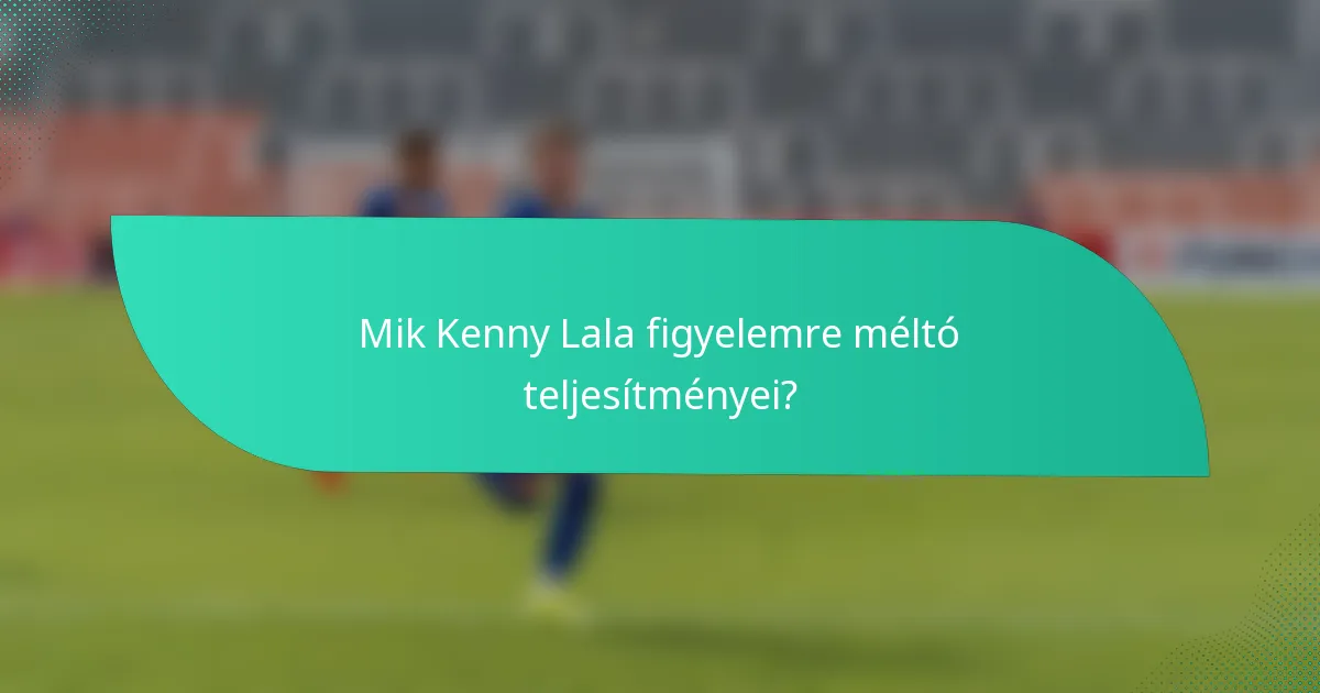 Mik Kenny Lala figyelemre méltó teljesítményei?