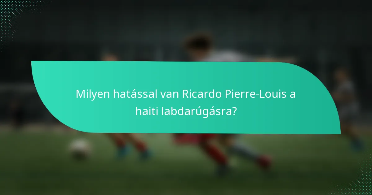 Milyen hatással van Ricardo Pierre-Louis a haiti labdarúgásra?