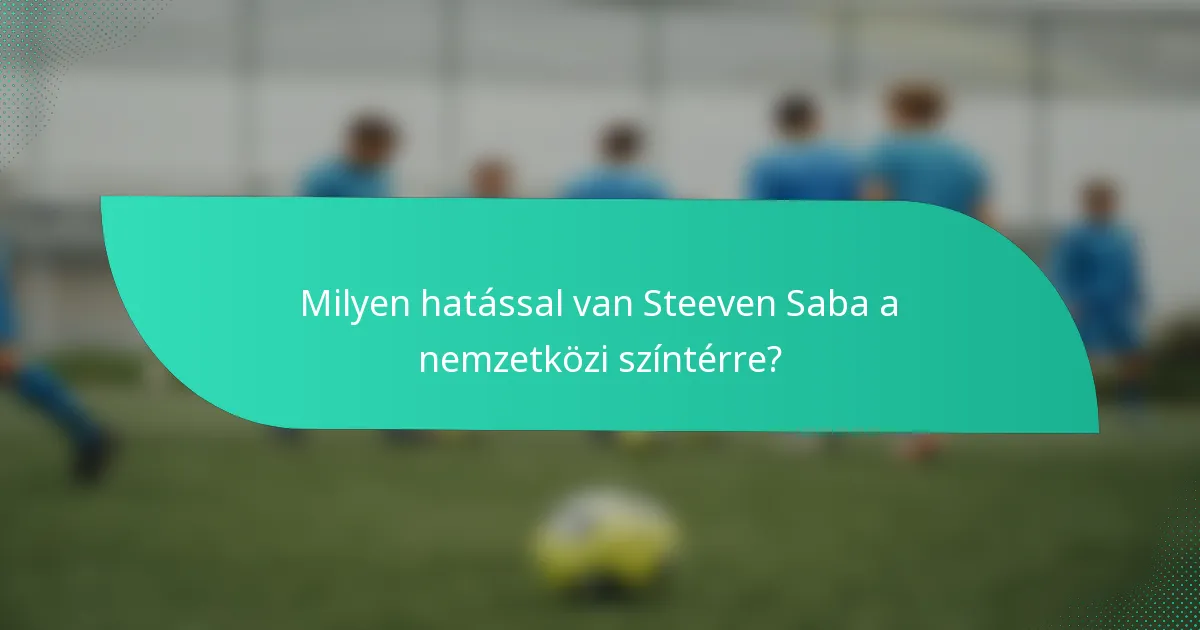 Milyen hatással van Steeven Saba a nemzetközi színtérre?