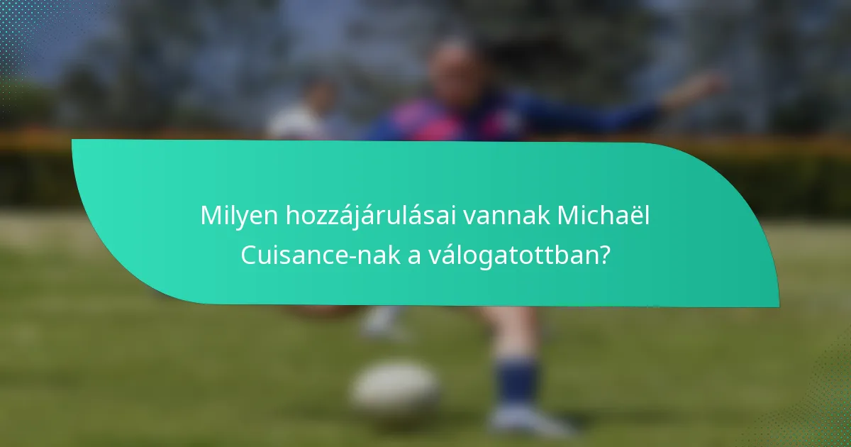 Milyen hozzájárulásai vannak Michaël Cuisance-nak a válogatottban?
