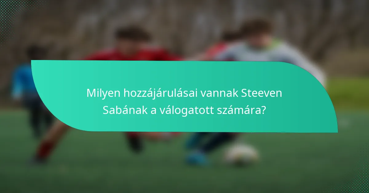 Milyen hozzájárulásai vannak Steeven Sabának a válogatott számára?