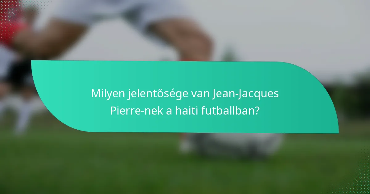 Milyen jelentősége van Jean-Jacques Pierre-nek a haiti futballban?