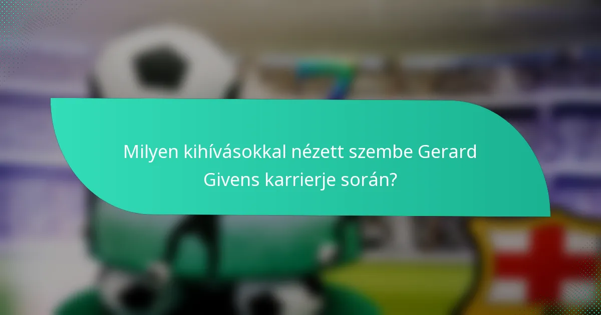 Milyen kihívásokkal nézett szembe Gerard Givens karrierje során?