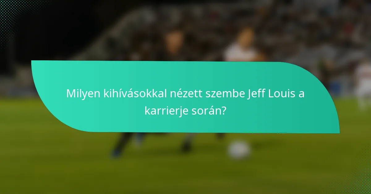 Milyen kihívásokkal nézett szembe Jeff Louis a karrierje során?