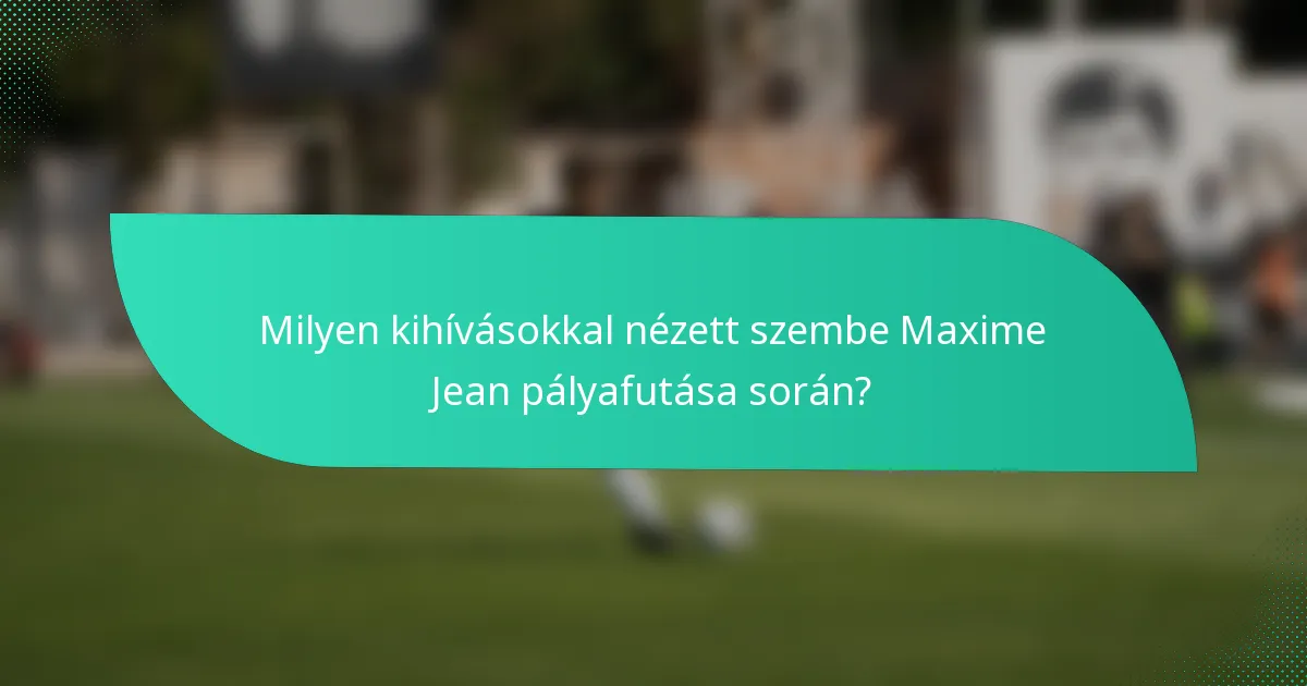 Milyen kihívásokkal nézett szembe Maxime Jean pályafutása során?
