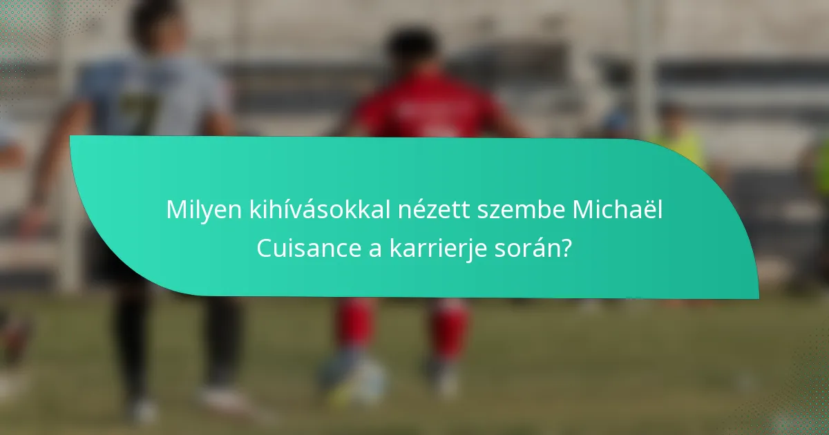 Milyen kihívásokkal nézett szembe Michaël Cuisance a karrierje során?
