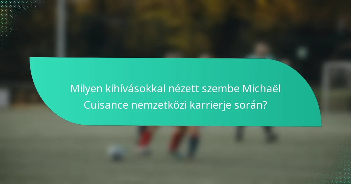 Milyen kihívásokkal nézett szembe Michaël Cuisance nemzetközi karrierje során?