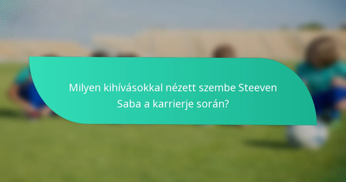Milyen kihívásokkal nézett szembe Steeven Saba a karrierje során?