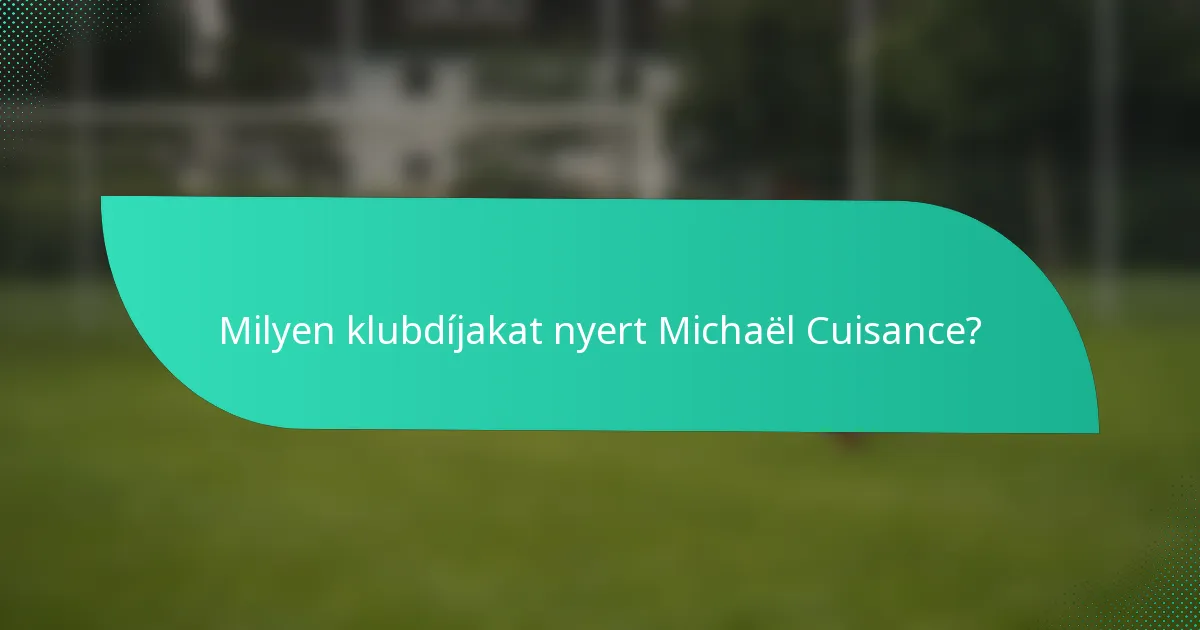 Milyen klubdíjakat nyert Michaël Cuisance?