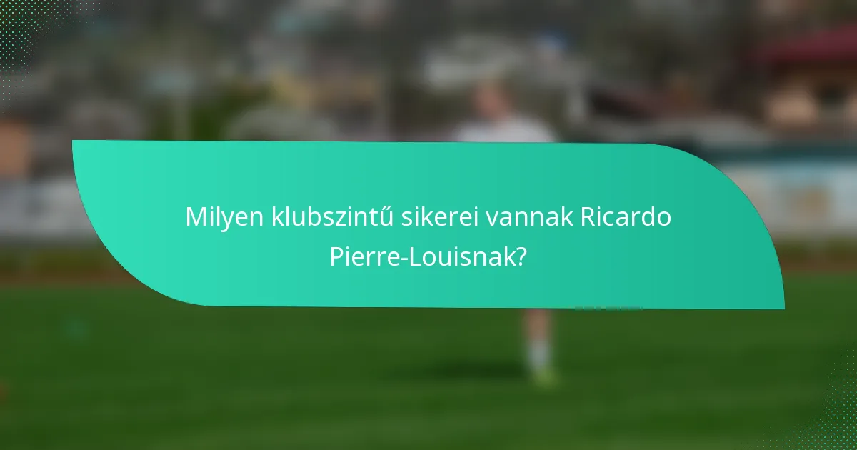 Milyen klubszintű sikerei vannak Ricardo Pierre-Louisnak?
