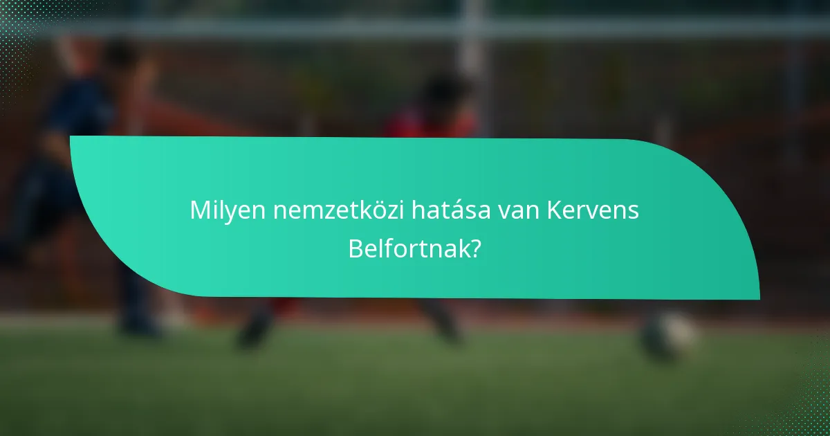 Milyen nemzetközi hatása van Kervens Belfortnak?