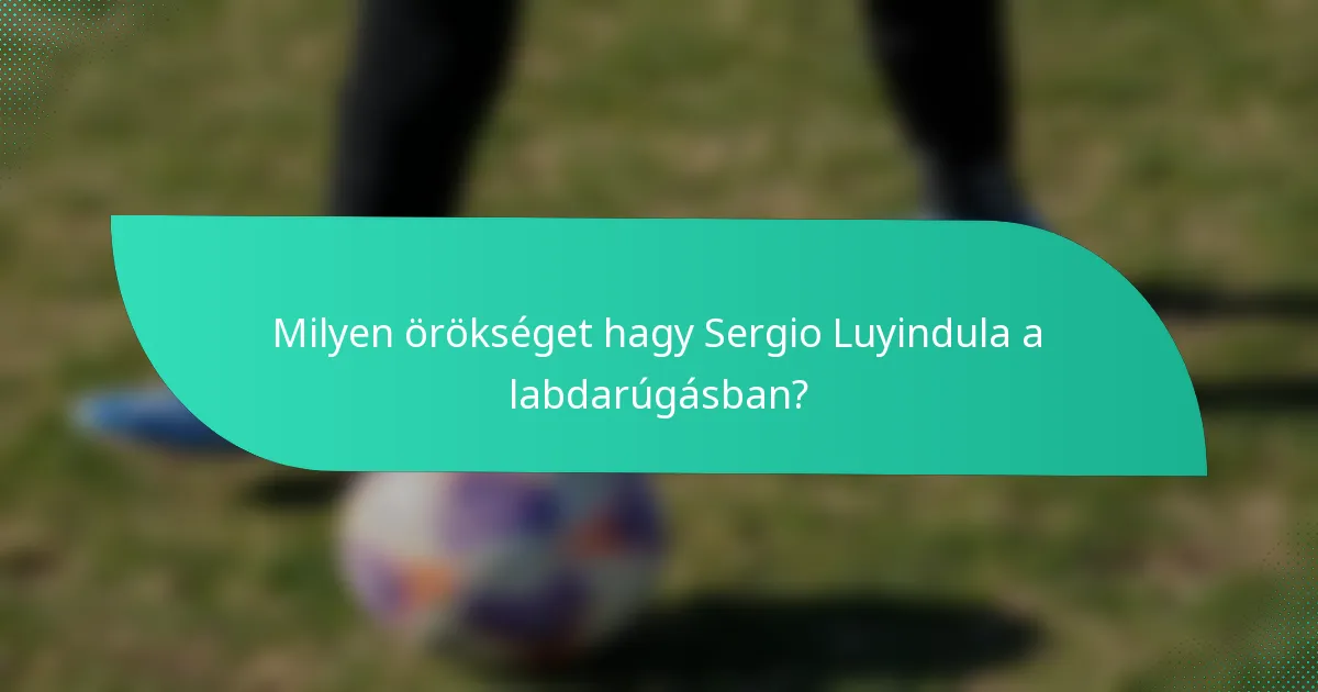 Milyen örökséget hagy Sergio Luyindula a labdarúgásban?