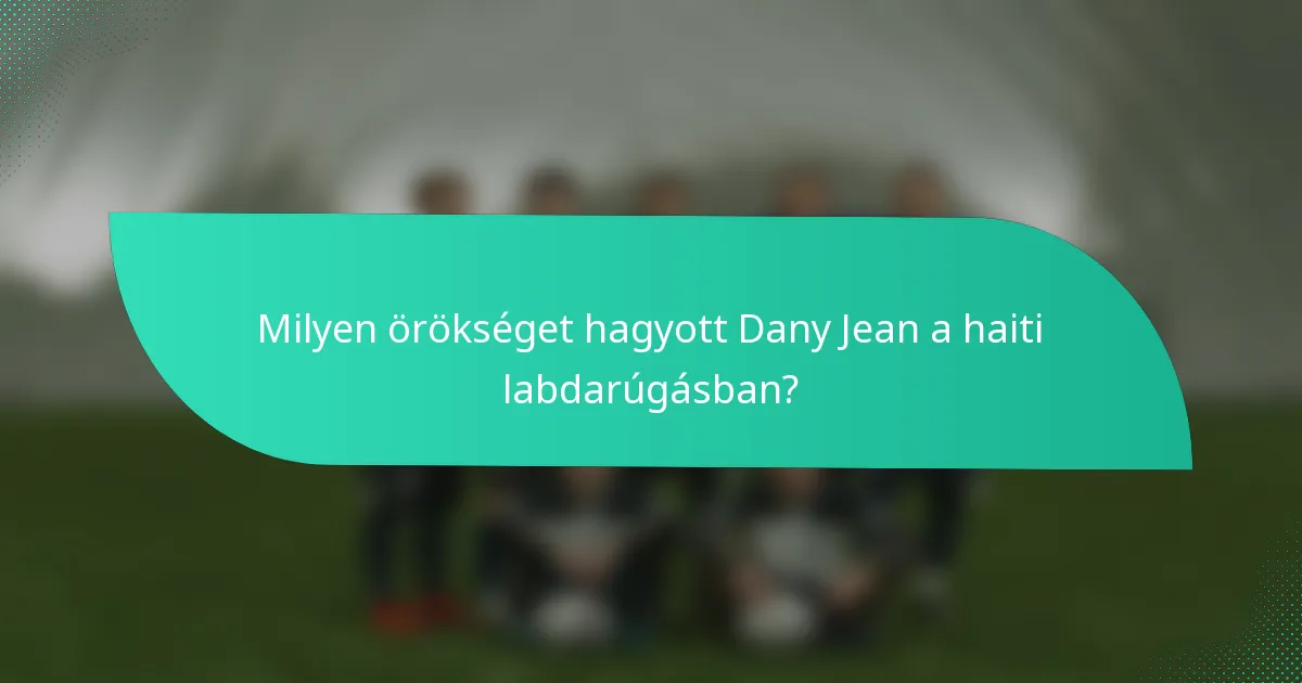 Milyen örökséget hagyott Dany Jean a haiti labdarúgásban?