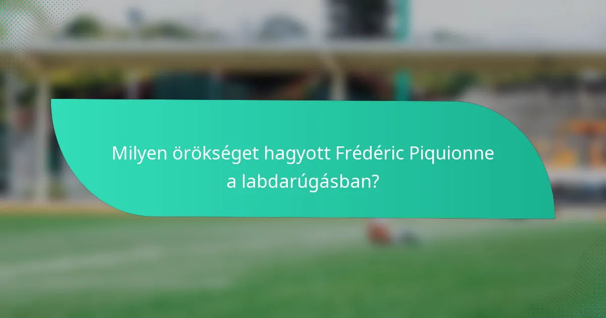 Milyen örökséget hagyott Frédéric Piquionne a labdarúgásban?