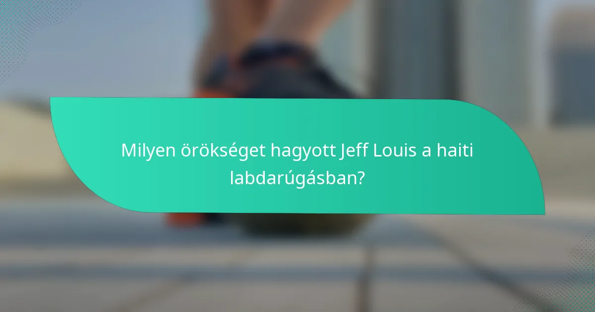 Milyen örökséget hagyott Jeff Louis a haiti labdarúgásban?