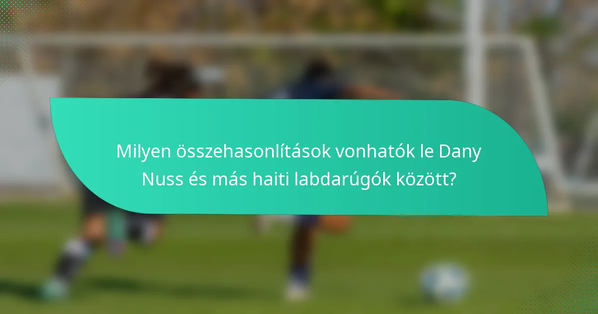 Milyen összehasonlítások vonhatók le Dany Nuss és más haiti labdarúgók között?