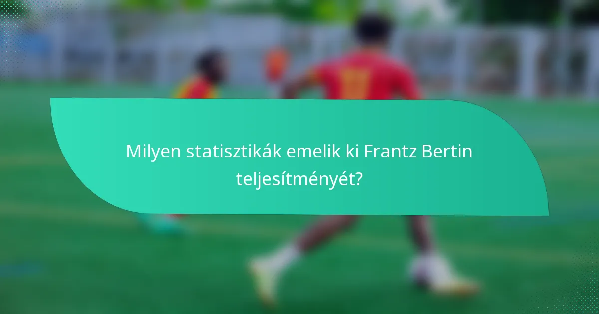 Milyen statisztikák emelik ki Frantz Bertin teljesítményét?